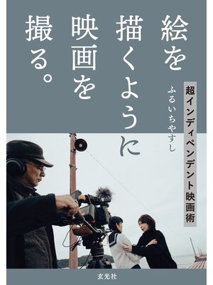 cover image of 絵を描くように映画を撮る。超インディペンデント映画術